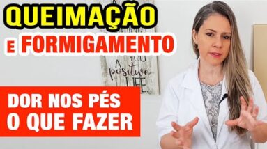 QUEIMAÇÃO NOS PÉS: FORMIGAMENTO e DOR - Causas e O Que Fazer!