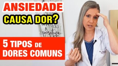 Ansiedade causa dor? 5 tipos de DORES COMUNS em quadros de ANSIEDADE