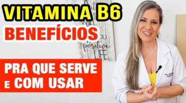 Vitamina B6 para ANSIEDADE, IMUNIDADE e SAÚDE Forte! Alimentos, Como Tomar e Dicas