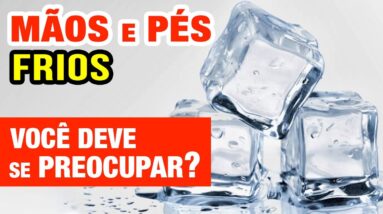 MÃOS e PÉS FRIOS - Causas e O Que Fazer! Quando é preocupante?