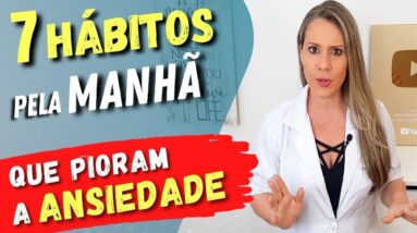 7 Hábitos pela MANHÃ que PIORAM A ANSIEDADE!