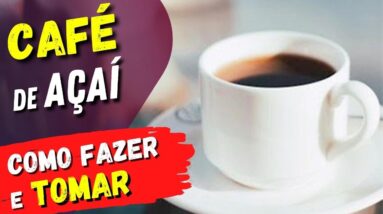 CAFÉ DE AÇAÍ - Benefícios, Como Fazer e Como Tomar