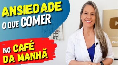 CAFÉ DA MANHÃ CONTRA ANSIEDADE - Melhores e Piores Alimentos!