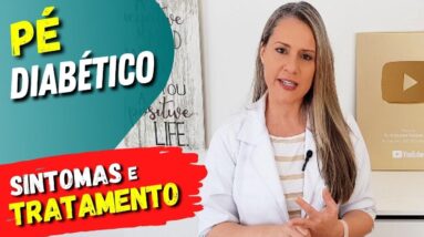 TUDO SOBRE PÉ DIABÉTICO - Sinais, Sintomas, Cuidados e Tratamento