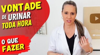 Vontade de URINAR TODA HORA - O Que Poder Ser e O Que Fazer