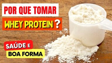 POR QUE TOMAR WHEY PROTEIN? Benefícios para Saúde e Boa Forma e Como Usar Certo