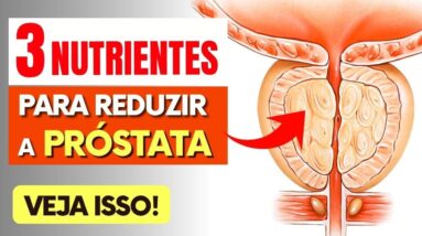 REDUZIR A PRÓSTATA - Os 3 nutrientes MAIS IMPORTANTES