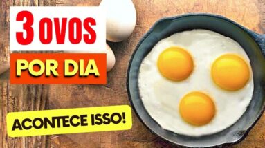 3 OVOS POR DIA - Olha o que ACONTECE com você!