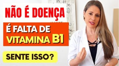 Não é Doença, É FALTA DE VITAMINA B1! Você está SENTINDO ISSO?