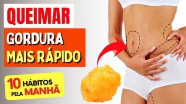 10 HÁBITOS MATINAIS para QUEIMAR GORDURA MAIS RÁPIDO! (e perder barriga)