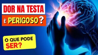 DOR NA TESTA É PERIGOSO? O Que Pode Ser? O Que Fazer?