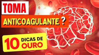 10 Dicas de Ouro para quem TOMA ANTICOAGULANTE