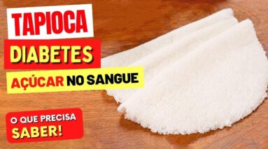 TAPIOCA, DIABETES e AÇÚCAR NO SANGUE -  O que você PRECISA SABER!