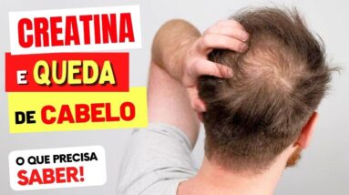 CREATINA e QUEDA DE CABELO - O que você PRECISA SABER!