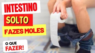 INTESTINO SOLTO? Fezes Moles? O que PODE SER e o QUE FAZER?