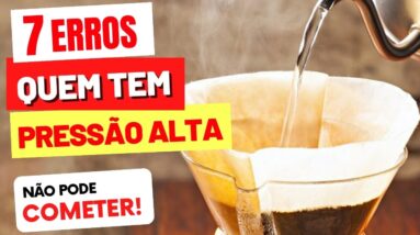 7 ERROS que QUEM TEM PRESSÃO ALTA NUNCA PODE COMETER