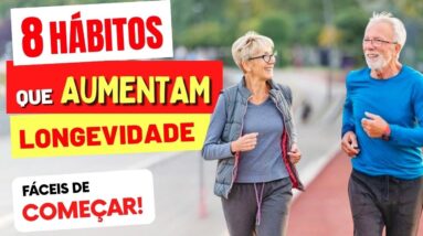 8 Hábitos que MAIS AUMENTAM A LONGEVIDADE e são FÁCEIS de Começar!