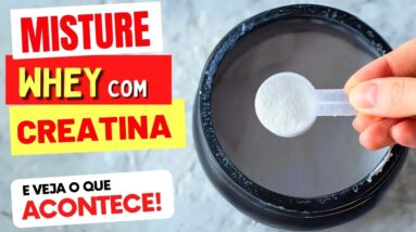 Misture WHEY PROTEIN com CREATINA e Veja O QUE ACONTECE com Você! (USE ASSIM)