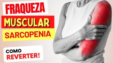 SARCOPENIA - Como REVERTER A FRAQUEZA MUSCULAR - Sintomas e Dicas Importantes