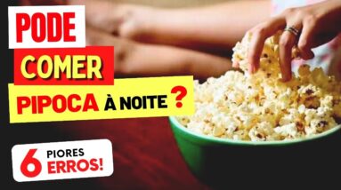 Pode COMER PIPOCA À NOITE? 6 Erros Comuns - ASSIM NÃO!