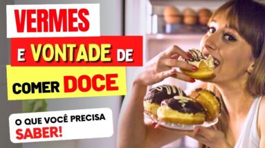 VERMES e VONTADE DE COMER DOCE - O que você PRECISA SABER!