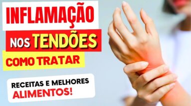 INFLAMAÇÃO NOS TENDÕES - RECEITAS CASEIRAS e Melhores ALIMENTOS (O que evitar?)