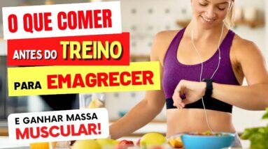 O que COMER ANTES DO TREINO para Emagrecer e Ganhar Massa Muscular (MAIS RESULTADOS!)