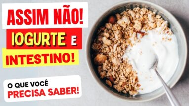 IOGURTE e INTESTINO - ASSIM NÃO! O que você PRECISA SABER!