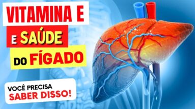 VITAMINA E para FÍGADO GORDO E INFLAMADO - O que você PRECISA SABER!