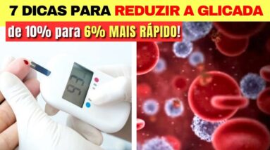 7 DICAS para REDUZIR A GLICADA - De 10% para 6% MAIS RÁPIDO! (Baixar Açúcar no Sangue)