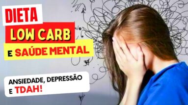 Dieta Low Carb e Efeitos na Ansiedade, Depressão, TDHA, Transtornos, Epilepsia e mais (Saúde Mental)