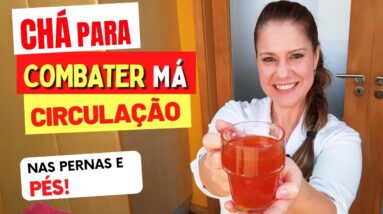 CHÁ para COMBATER MÁ CIRCULAÇÃO nas PERNAS E PÉS - Fácil, Rápido, Gostoso e 100% Natural