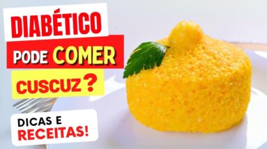 DIABÉTICO PODE COMER CUSCUZ? Dicas, Cuidados e Receitas