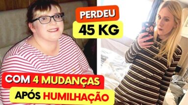 PERDEU 45 kg com 4 MUDANÇAS após Humilhação [SAIBA COMO]