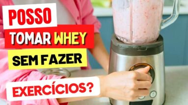 Posso TOMAR WHEY SEM FAZER EXERCÍCIO? Como? Benefícios e Cuidados