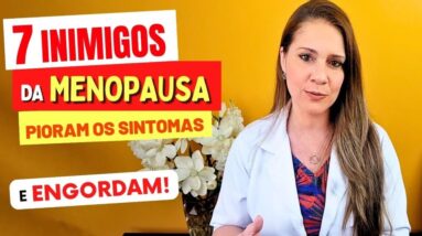 7 INIMIGOS NA MENOPAUSA - PIORAM OS SINTOMAS E ENGORDAM! Troque Assim!