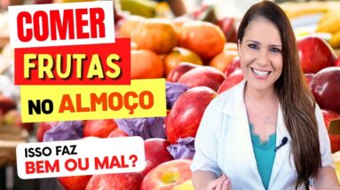 Comer FRUTAS NO ALMOÇO FAZ BEM OU MAL?