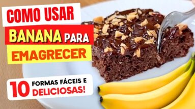 Como Usar BANANA PARA EMAGRECER ASSIM! 10 Formas DELICIOSAS, Fáceis e Saudáveis