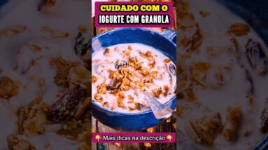 CUIDADO com IOGURTE COM GRANOLA