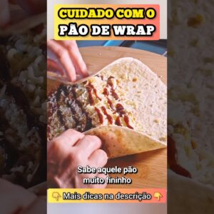 Cuidado com o PÃO DE WRAP!