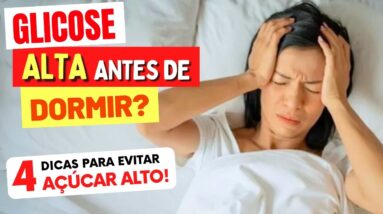 GLICOSE ALTA ANTES DE DORMIR? 4 DICAS para EVITAR O AÇÚCAR NO SANGUE ALTO (e Como Baixar!)