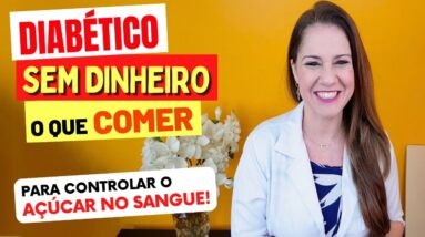 DIABÉTICO SEM DINHEIRO - O Que COMER para CONTROLAR O AÇÚCAR NO SANGUE de forma econômica