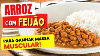 ARROZ COM FEIJÃO para GANHAR PESO E MASSA MUSCULAR - Veja ISSO!