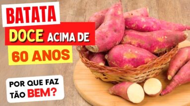 BATATA DOCE ACIMA DE 60 ANOS - Por Que FAZ TÃO BEM e Como Consumir (Benefícios e Dicas)