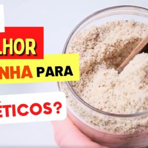 Qual é a MELHOR FARINHA para DIABÉTICOS?